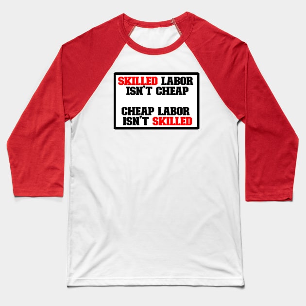 Skilled labor isn't cheap, Cheap Labor isn't skilled Baseball T-Shirt by DarkwingDave